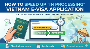 How To Speed Up “In Processing” Vietnam E- Visa Application